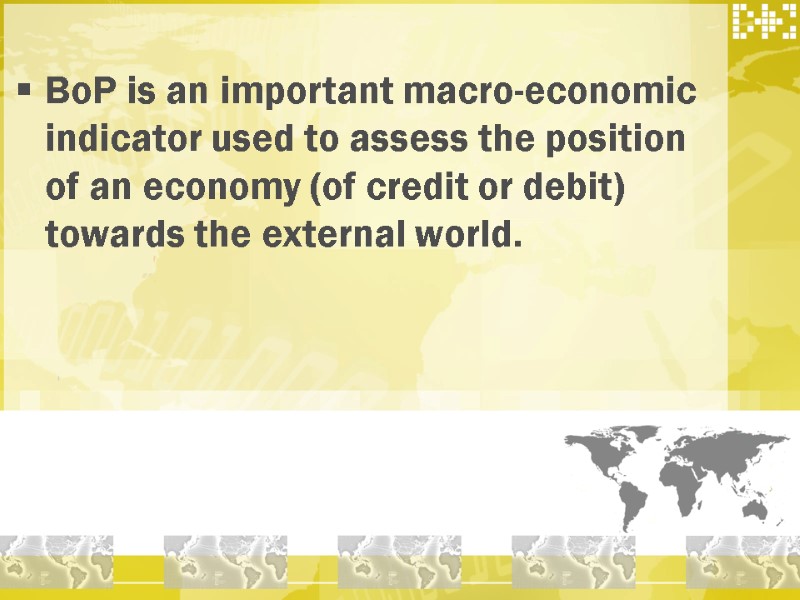 BoP is an important macro-economic indicator used to assess the position of an economy